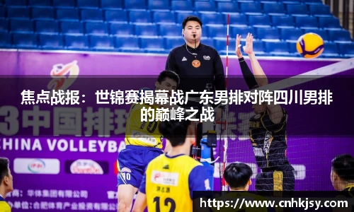 焦点战报：世锦赛揭幕战广东男排对阵四川男排的巅峰之战